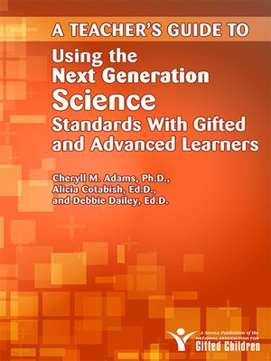 cover image of A Teacher's Guide to Using the Next Generation Science Standards with Gifted and Advanced Learners